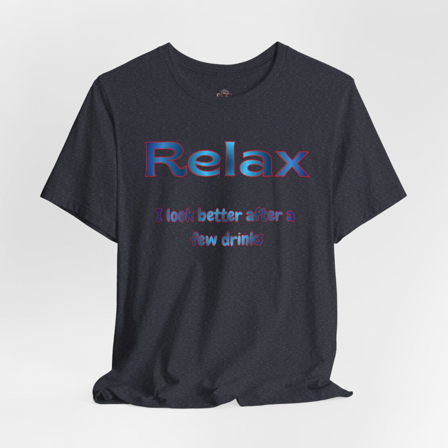 Relax T-Shirt – "I Look Better After a Few Drinks" Funny Bar & Party Tee