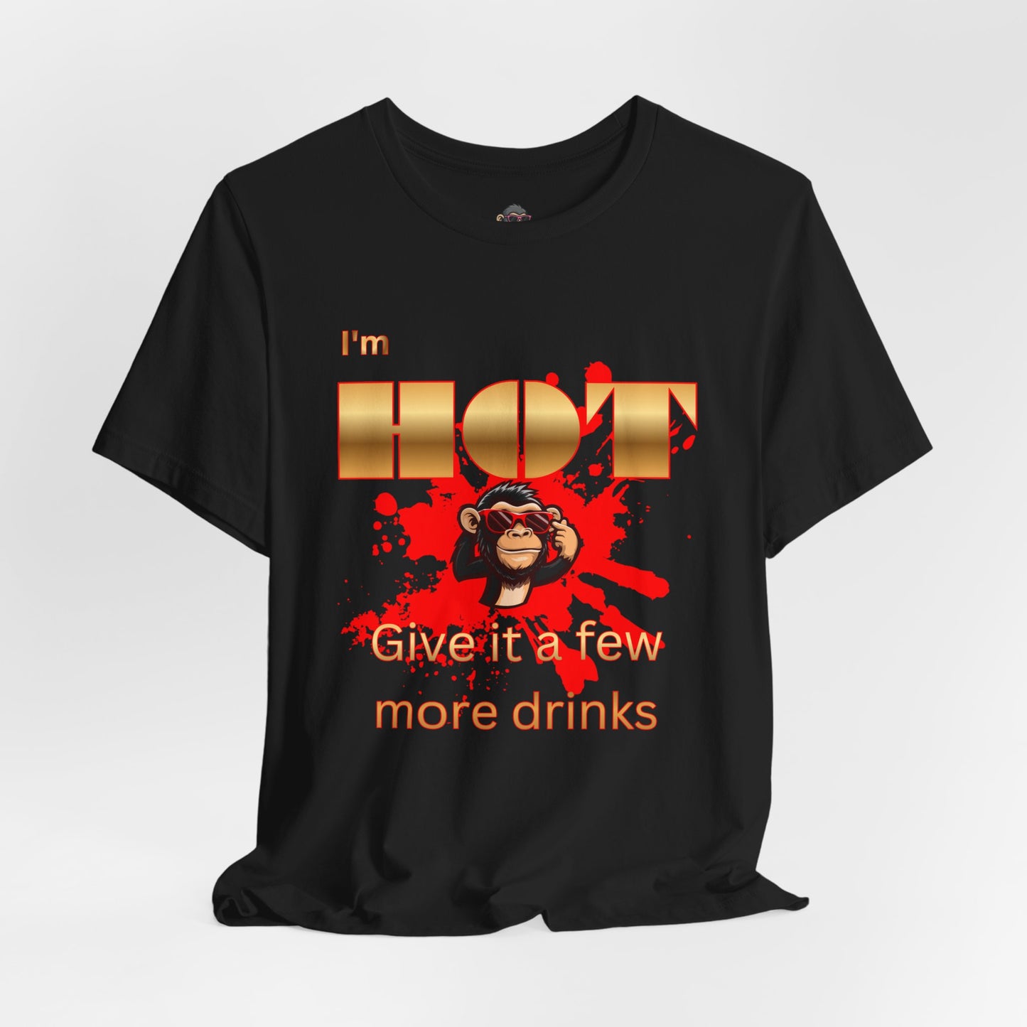 I'm Hot T-Shirt — "Give It a Few More Drinks" Funny Monkey Graphic Tee