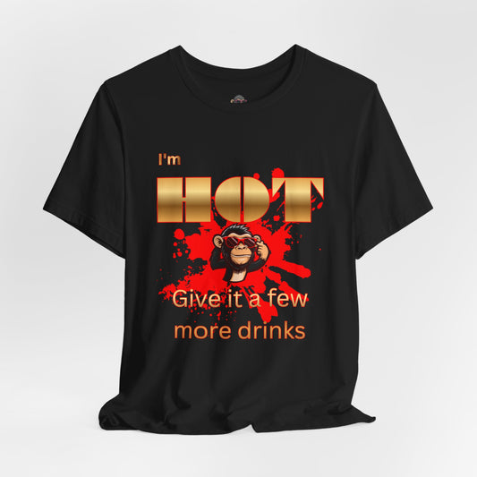 I'm Hot T-Shirt — "Give It a Few More Drinks" Funny Monkey Graphic Tee