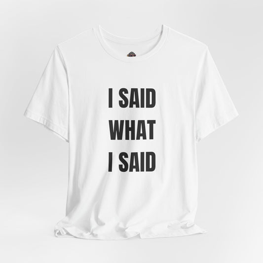 I Said What I Said Tee — Bold Statement Graphic T-Shirt