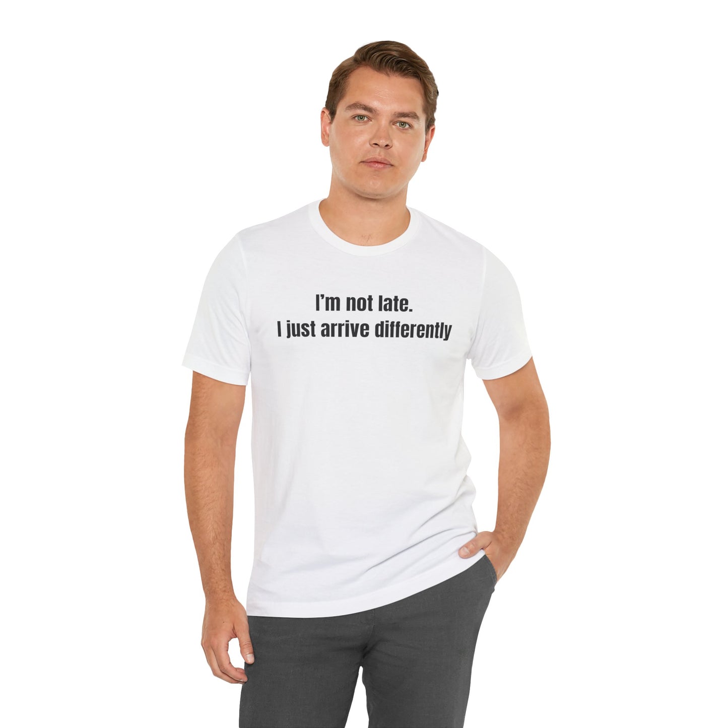 I'm Not Late I Just Arrive Differently T-Shirt