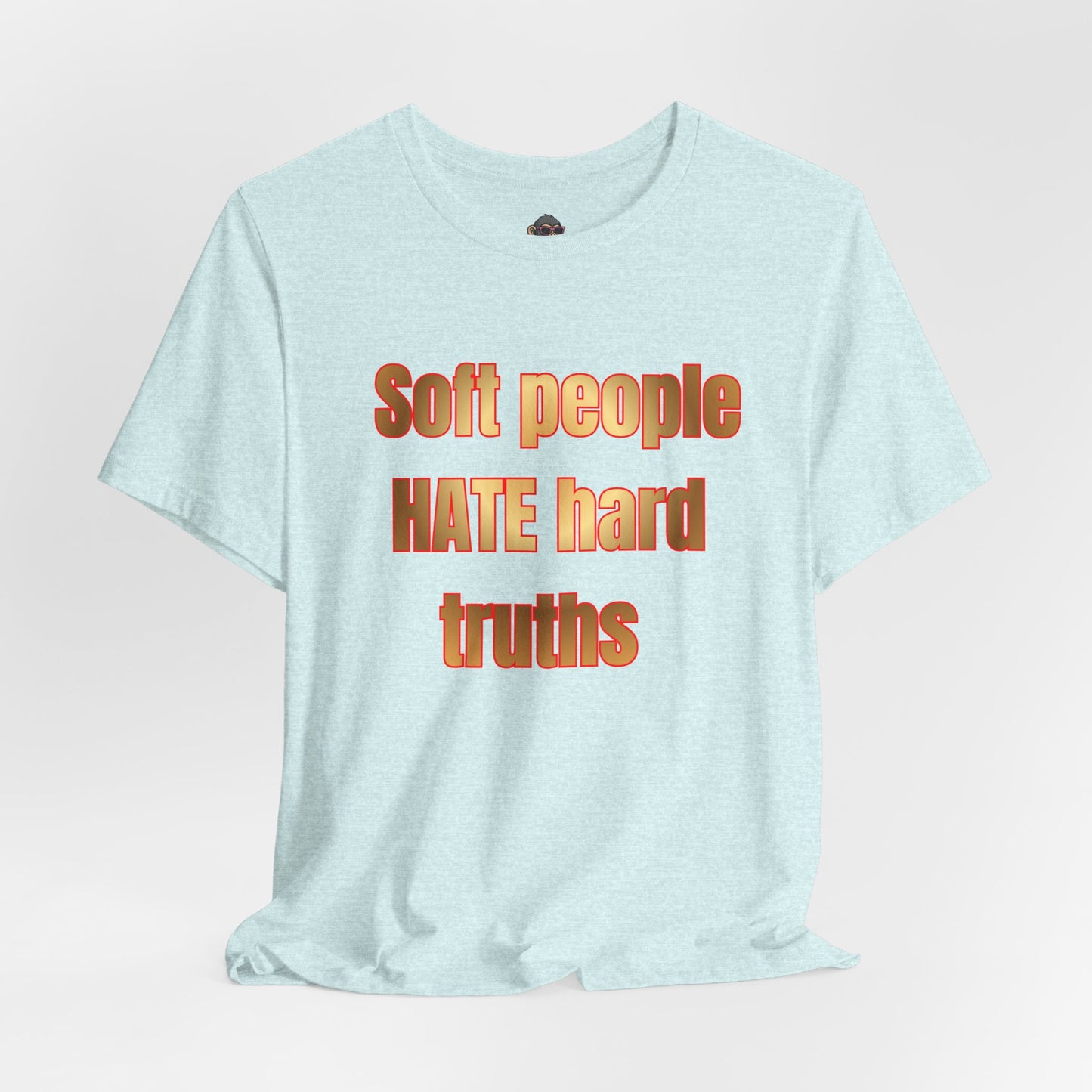 Soft People HATE Hard Truths. Bold Statement Tee