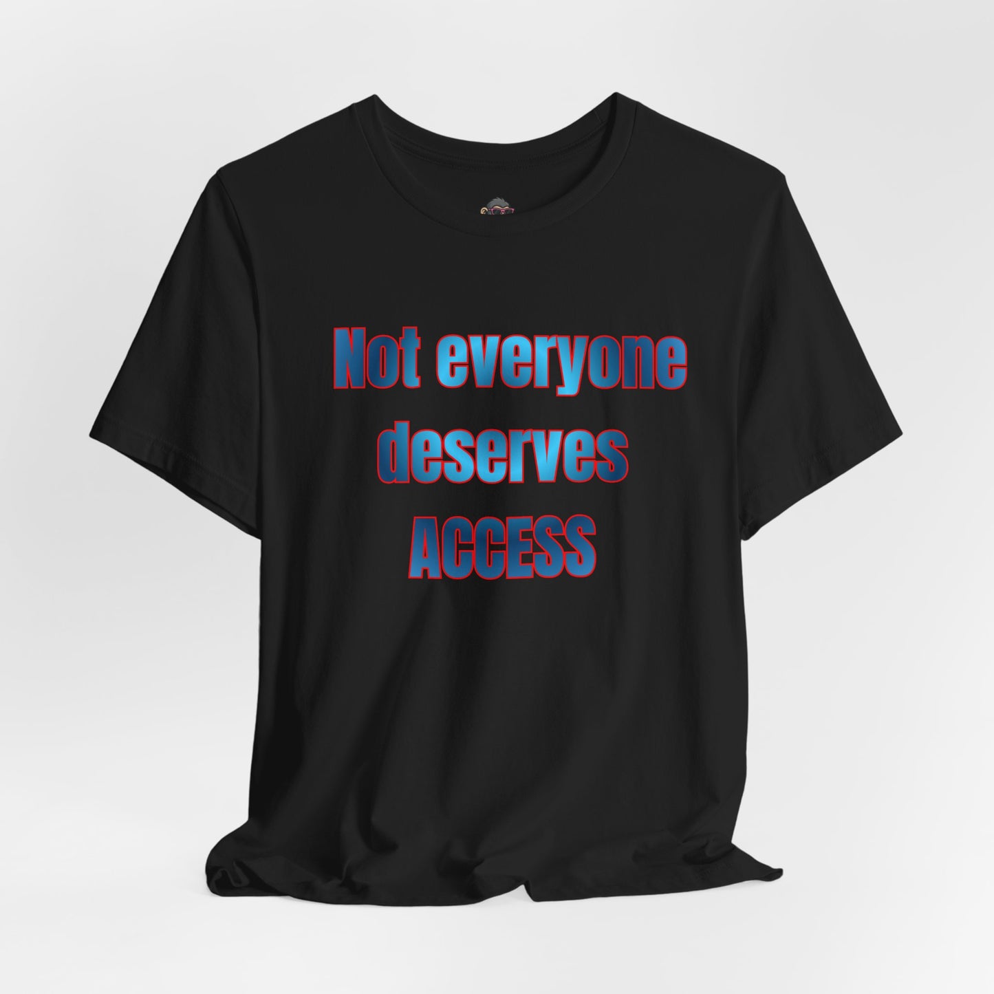 Not Everyone Deserves Access Tee — Bold Statement Graphic T‑Shirt
