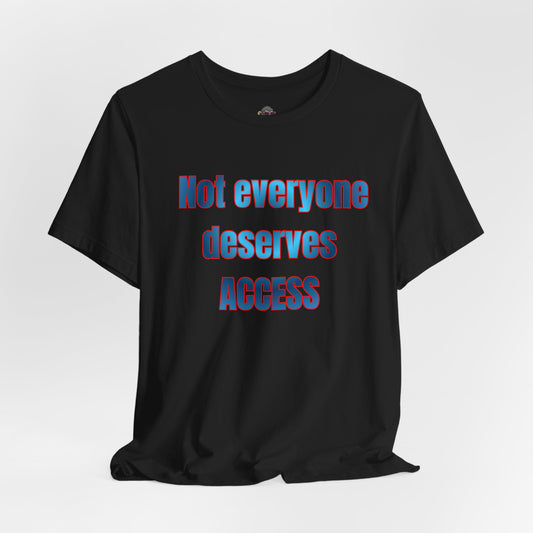 Not Everyone Deserves Access Tee — Bold Statement Graphic T‑Shirt