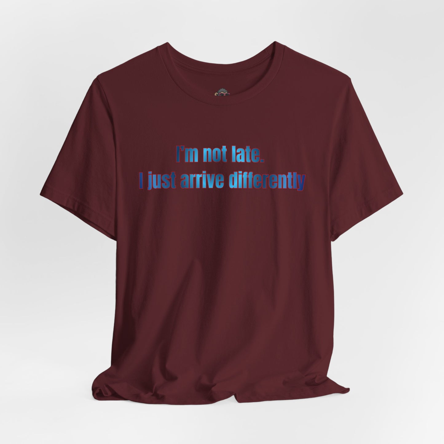 T‑Shirt — “I’m Not Late, I Just Arrive Differently” Graphic Tee